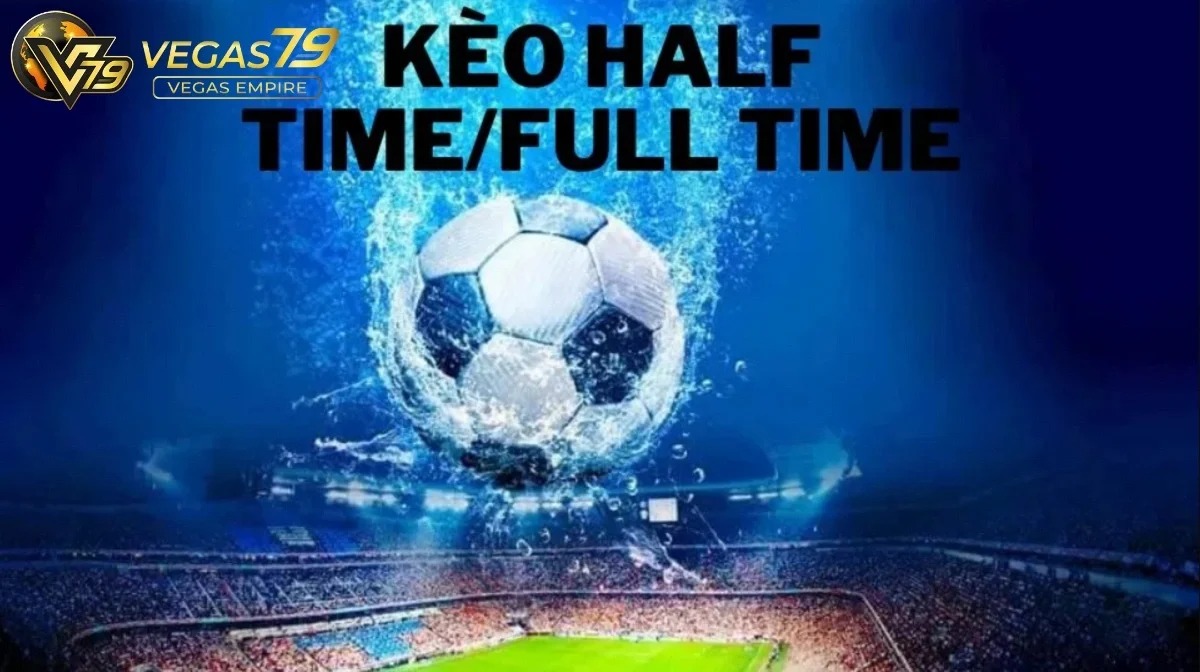 Kèo half time full time là gì?